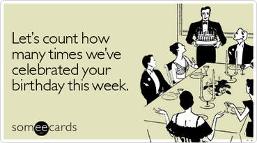 So true in my case, but since I share my bday with my sis...it's only natural to celebrate all month long... right, right?!